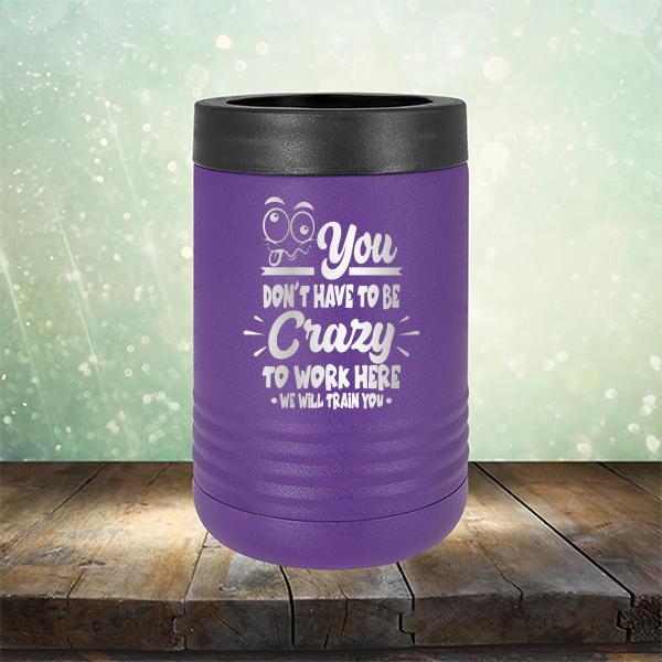 You Don't Have To Be Crazy To Work Here We Will Train You - Laser Etched Tumbler Mug