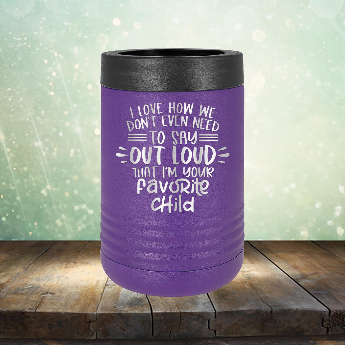 I Love How We Don&#39;t Even Need To Say Out Loud That I&#39;m Your Favorite Child - Laser Etched Tumbler Mug