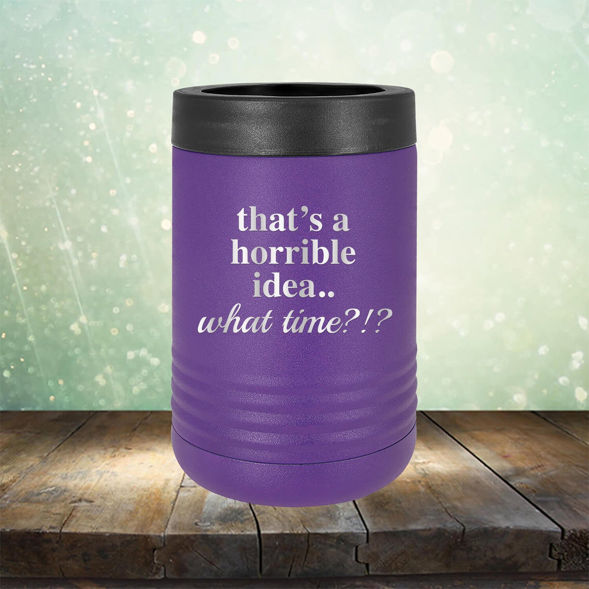 That&#39;s A Horrible Idea.. What Time?