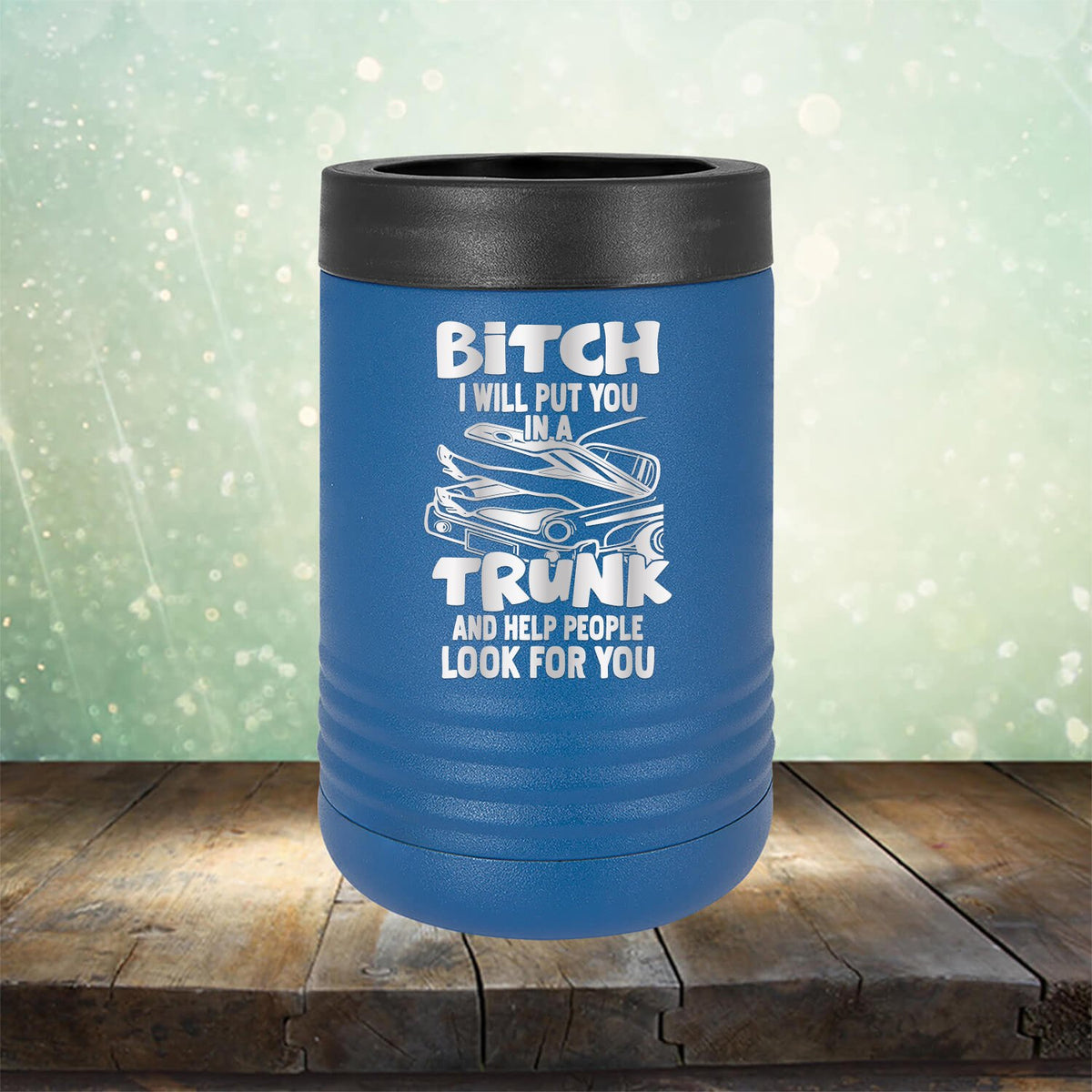 Bitch I Will Put You in A Trunk and Help People Look For You - Laser Etched Tumbler Mug