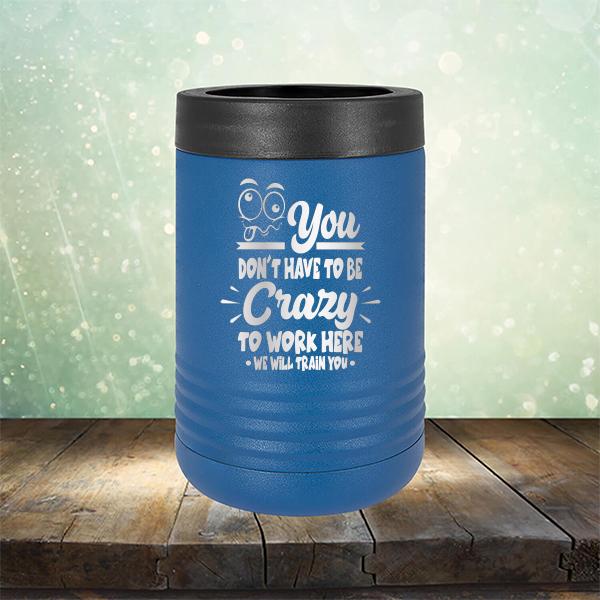 You Don't Have To Be Crazy To Work Here We Will Train You - Laser Etched Tumbler Mug