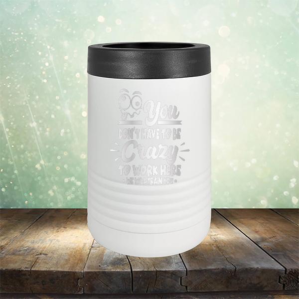 You Don't Have To Be Crazy To Work Here We Will Train You - Laser Etched Tumbler Mug