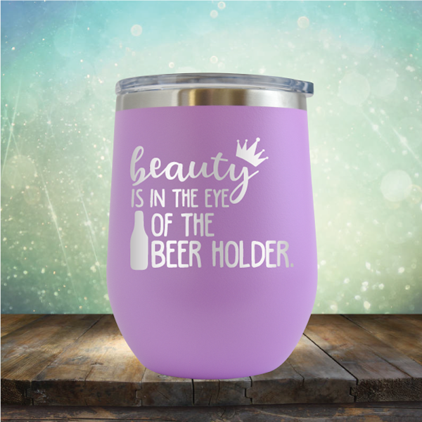 Beauty is in the Eye of the Beer Holder - Stemless Wine Cup