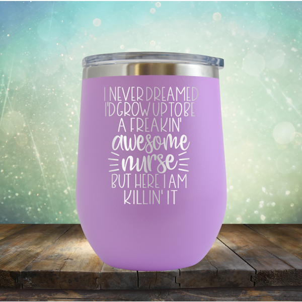I Never Dreamed I&#39;d Grow Up to be A Freakin&#39; Awesome Nurse But Here I am Killin&#39; It - Stemless Wine Cup