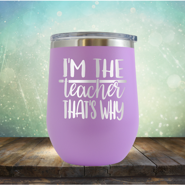 I&#39;m The Teacher That&#39;s Why - Stemless Wine Cup