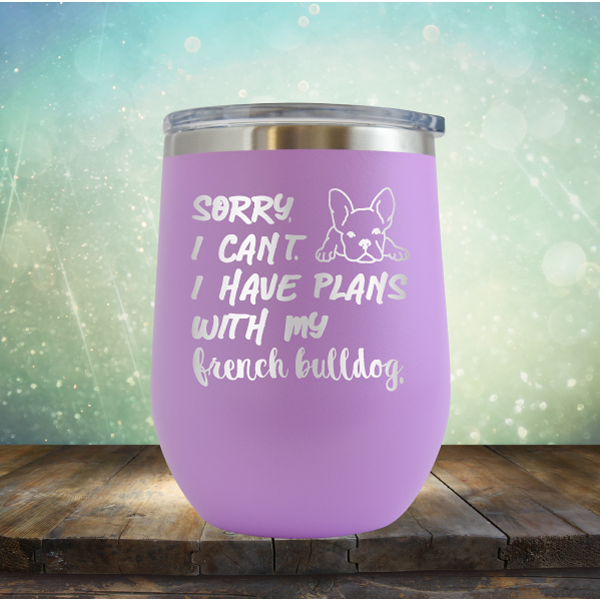 Sorry I Can&#39;t. I have Plans with my French Bulldog - Stemless Wine Cup