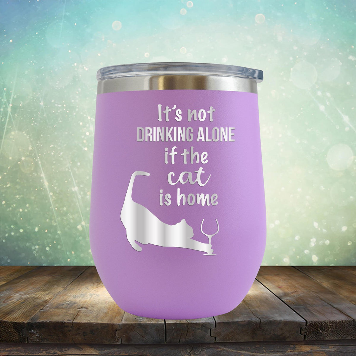 It&#39;s Not Drinking Alone If the Cat is Home - Stemless Wine Cup