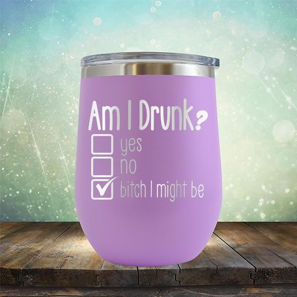 Am I Drunk Yes, No, Bitch I Might Be - Stemless Wine Cup