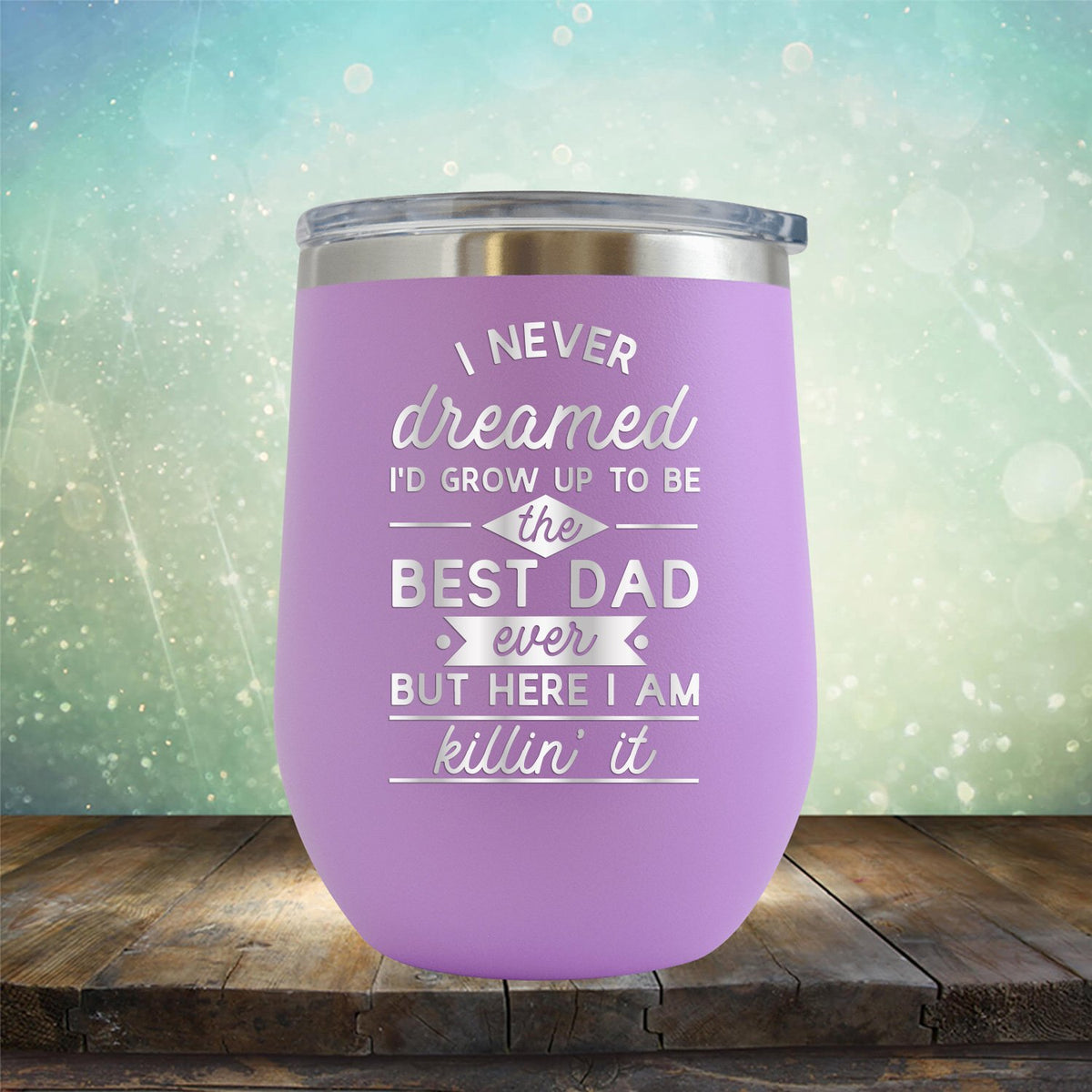 I Never Dreamed I&#39;d Grow up to Be the Best Dad Ever But Here I&#39;m Killin&#39; it - Stemless Wine Cup