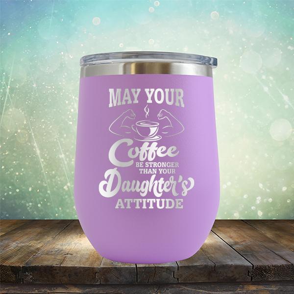 May Your Coffee Be Stronger Than Your Daughter&#39;s Attitude - Stemless Wine Cup