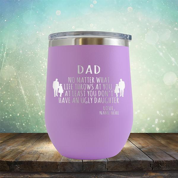 Dad No Matter What Life Throws At You At Least You Don&#39;t Have An Ugly Daughter - Stemless Wine Cup