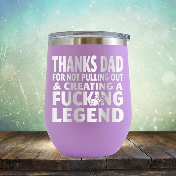 Thanks Dad For Not Pulling Out &amp; Creating A Fucking Legend - Stemless Wine Cup
