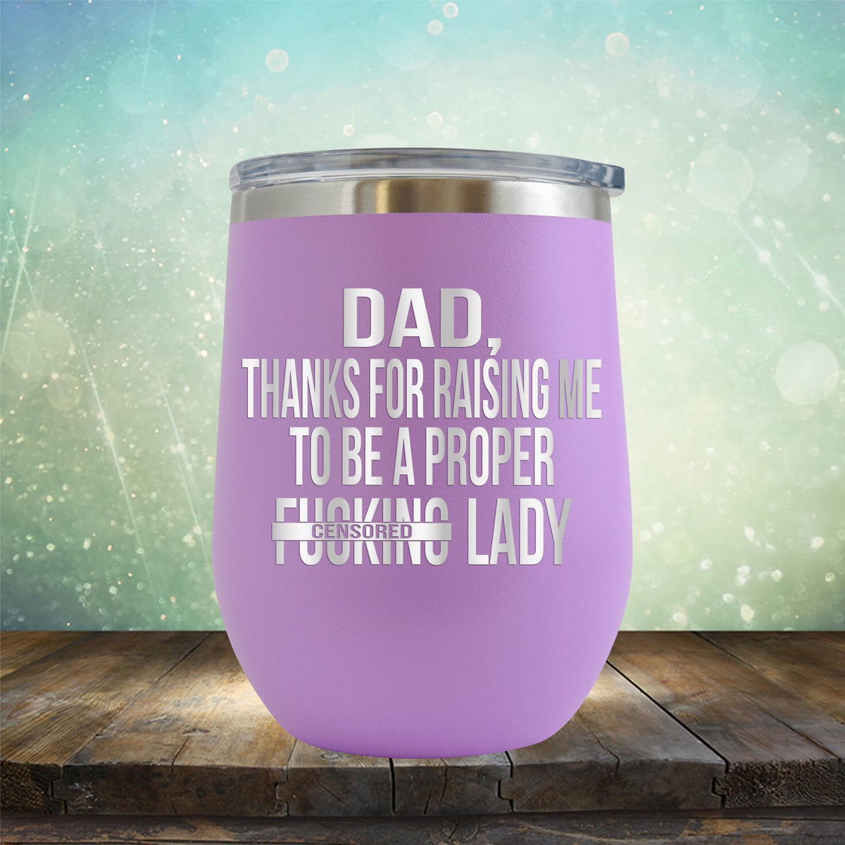 DAD Thanks For Raising Me To Be A Proper Fucking Lady - Stemless Wine Cup