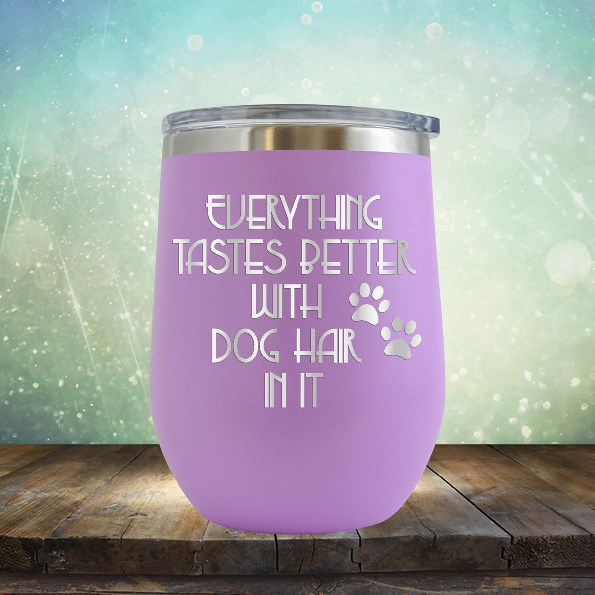 Everything Tastes Better with Dog Hair in It - Stemless Wine Cup