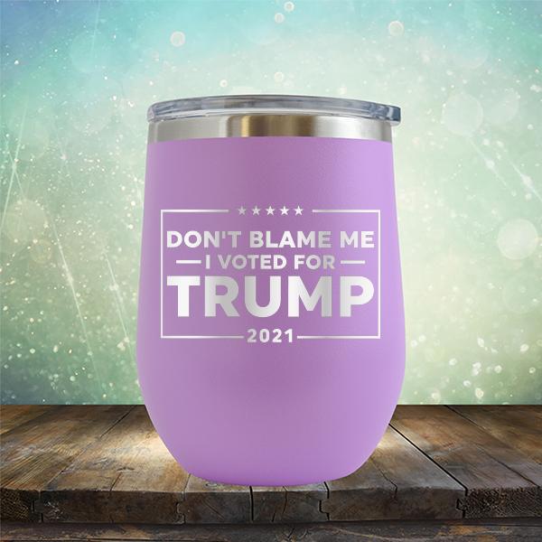 Don&#39;t Blame Me I Voted For Trump 2021 - Stemless Wine Cup