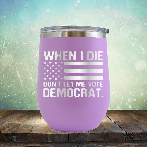 When I Die Don&#39;t Let Me Vote Democrat - Stemless Wine Cup