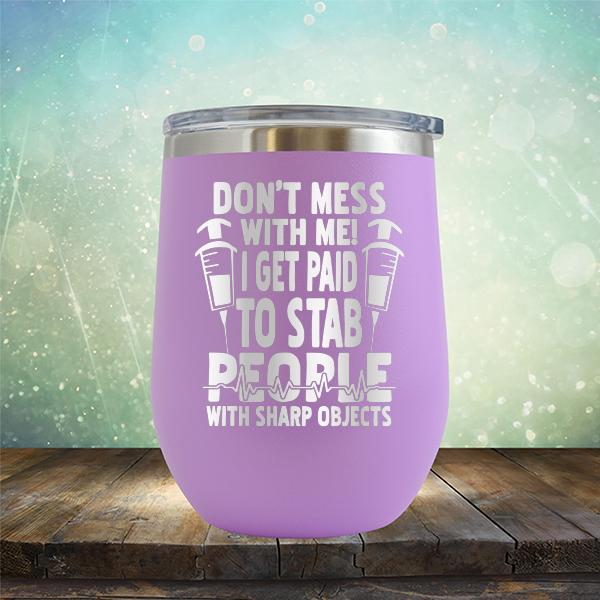 Don&#39;t Mess With Me! I Get Paid To Stab People With Sharp Objects - Stemless Wine Cup