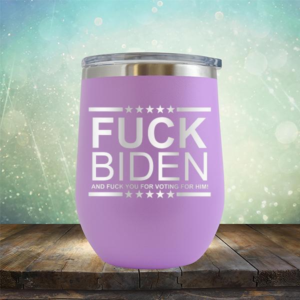 Fuck Biden And Fuck You For Voting For Him - Stemless Wine Cup