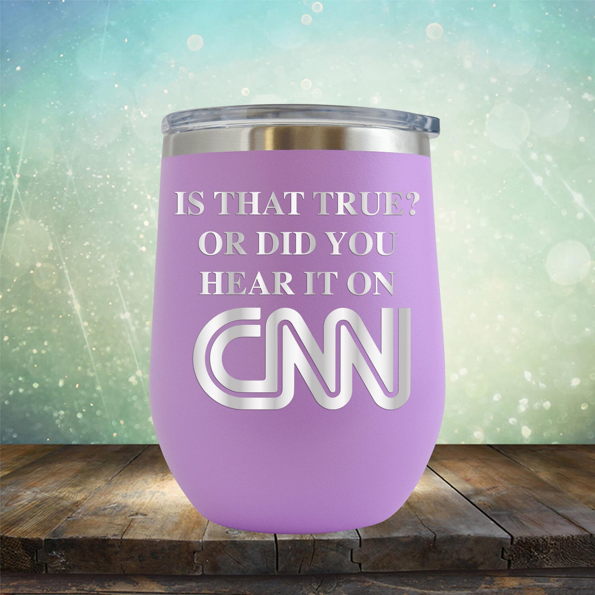 Is That True? Or Did You Hear It On CNN - Stemless Wine Cup