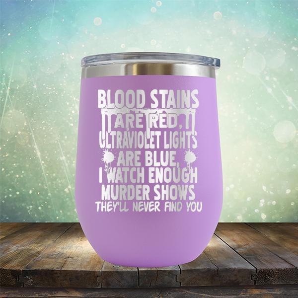 Blood Stains Are Red, Ultraviolet Lights Are Blue, I Watch Enough Murder Shows - Stemless Wine Cup
