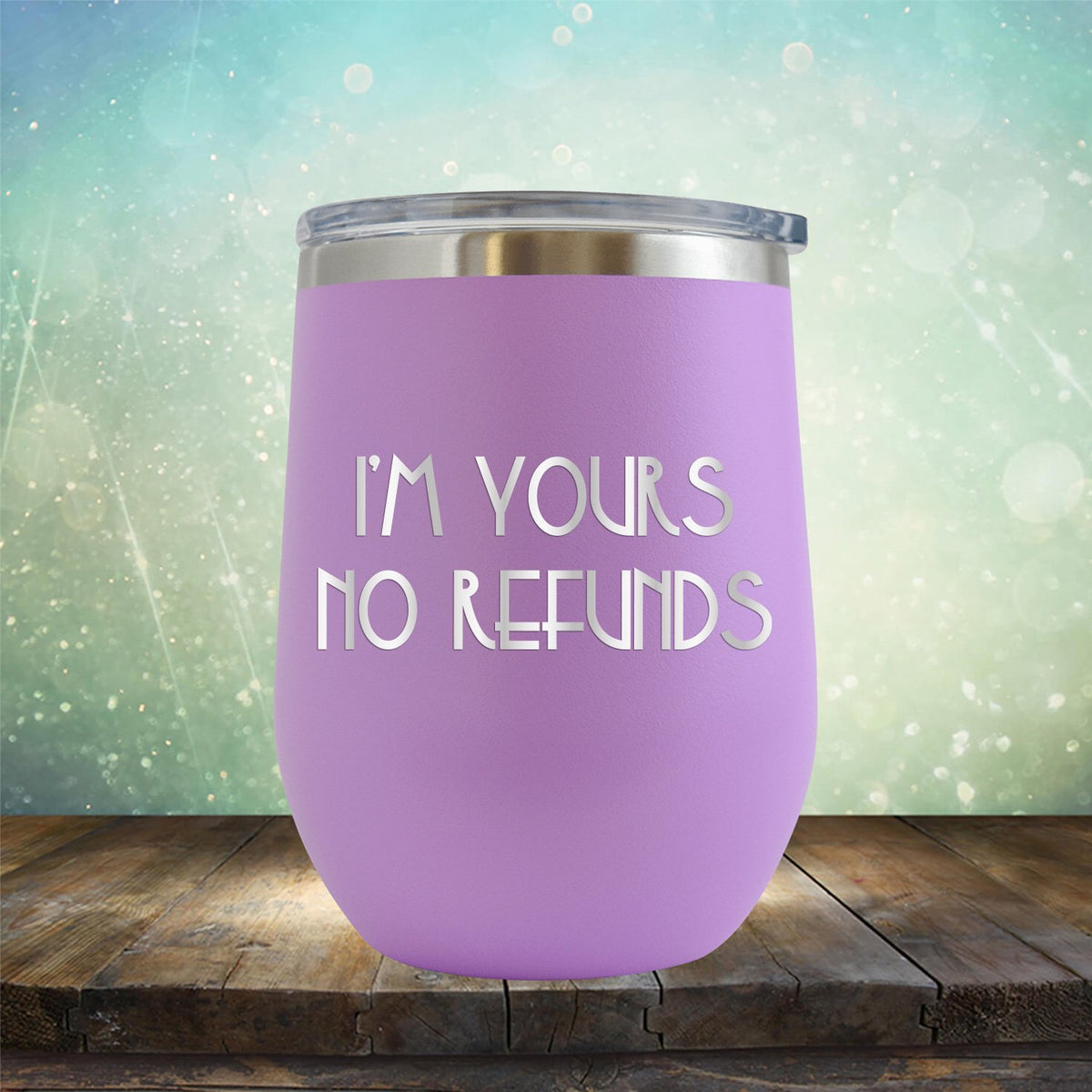 I&#39;M Yours No Refunds - Stemless Wine Cup