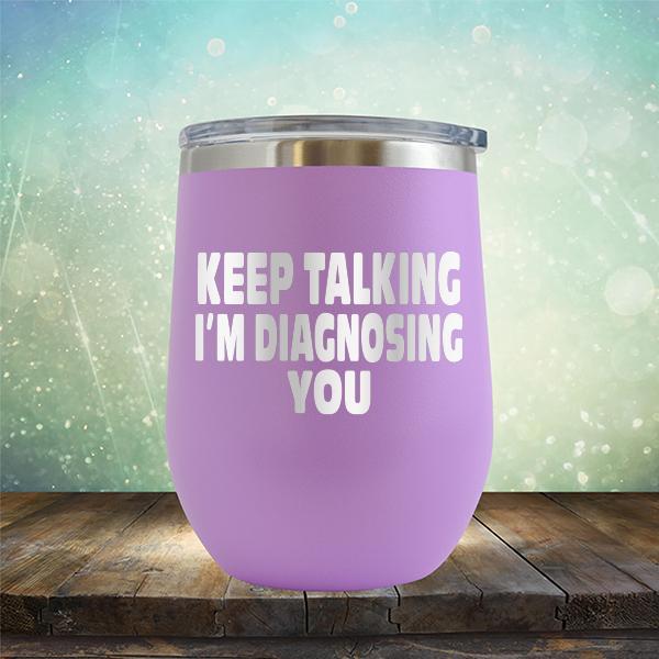 Keep Talking I&#39;m Diagnosing You - Stemless Wine Cup