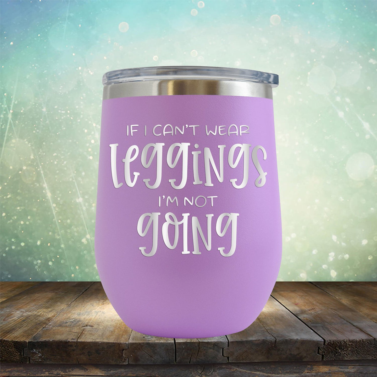 If I Can&#39;t Wear Leggings I&#39;m Not Going - Stemless Wine Cup