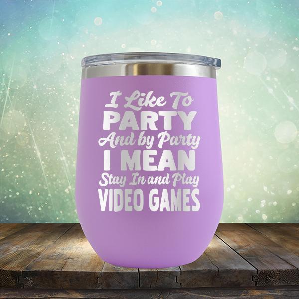 I Like To Party And By Party I Mean Stay in And Play Video Games - Stemless Wine Cup