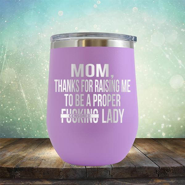 MOM, Thanks For Raising Me To Be A Proper Fucking Lady - Stemless Wine Cup