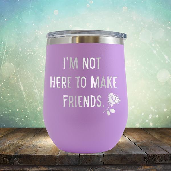 I&#39;m Not Here To Make Friends - Stemless Wine Cup