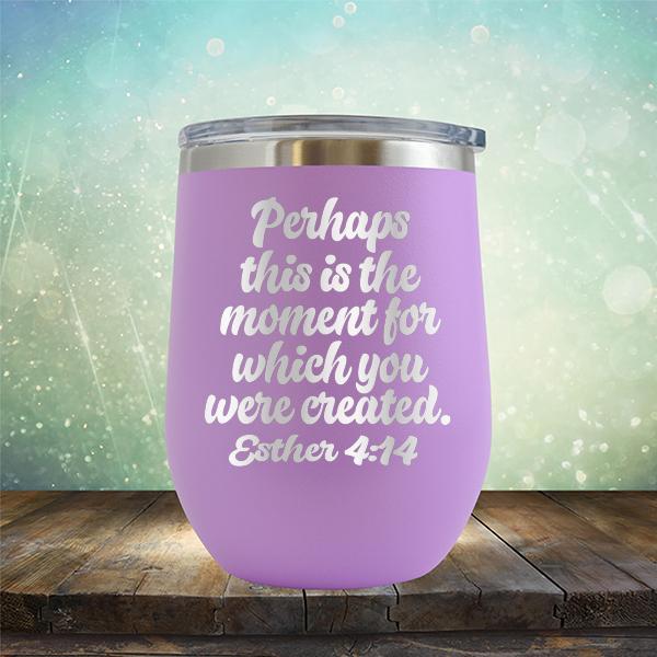 Perhaps This is The Moment For Which You Were Created. Esther 4:14 - Stemless Wine Cup