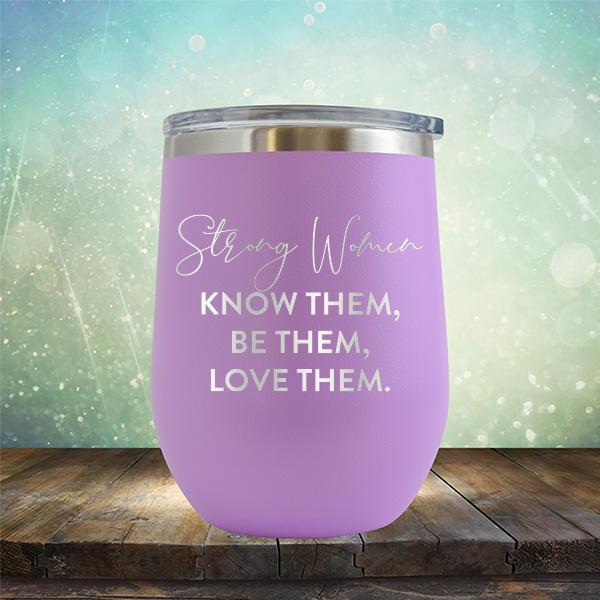 Strong Women Know Them, Be Them, Love Them - Stemless Wine Cup