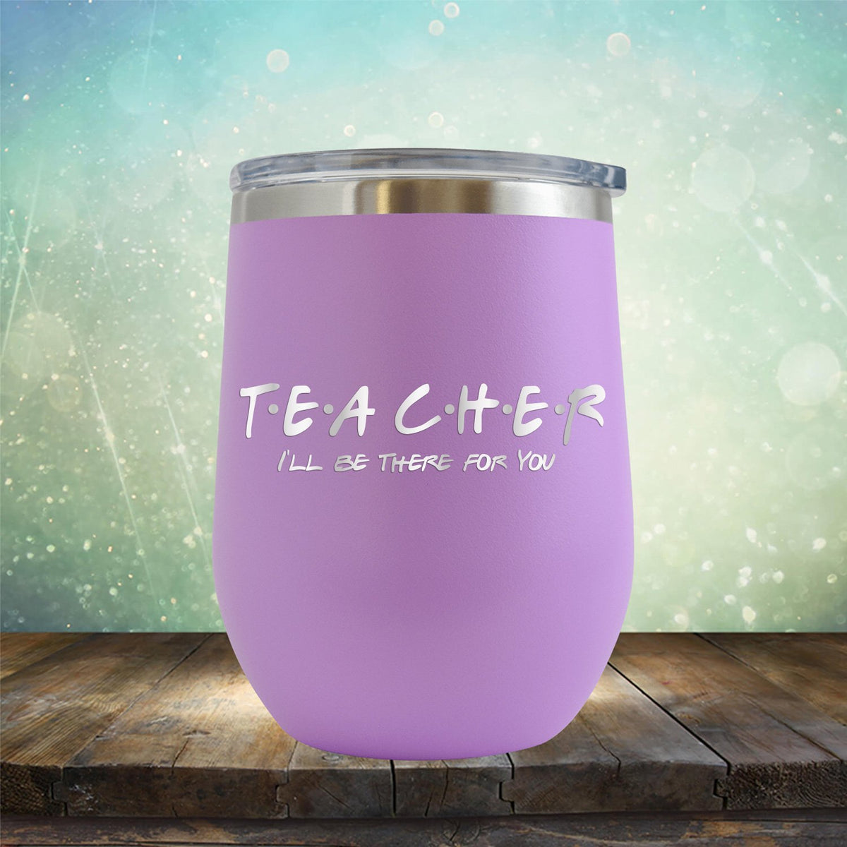 Teacher I&#39;ll Be There For You - Wine Tumbler
