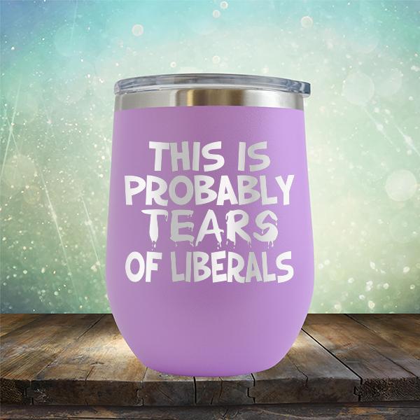 This is Probably Tears of Liberals - Stemless Wine Cup