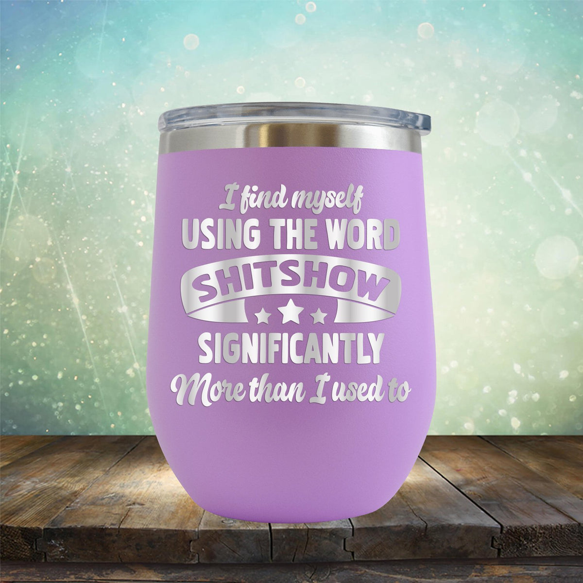 I Find Myself Using The Word Shitshow Significantly More Than I Used To - Stemless Wine Cup