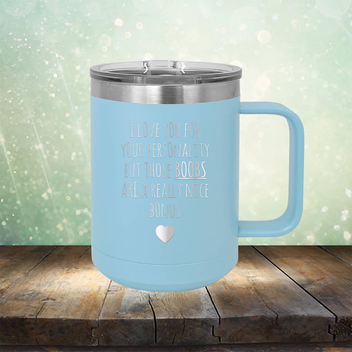 I Love You for Your Personality But Those Boobs Are A Really Nice Bonus - Laser Etched Tumbler Mug