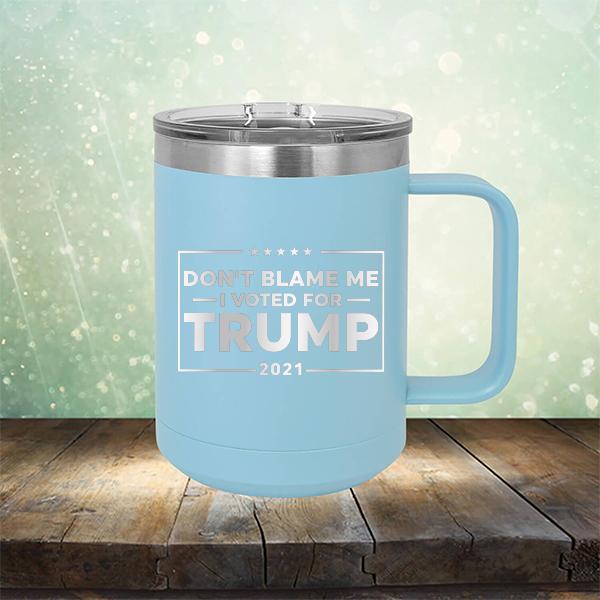 Don&#39;t Blame Me I Voted For Trump 2021 - Laser Etched Tumbler Mug