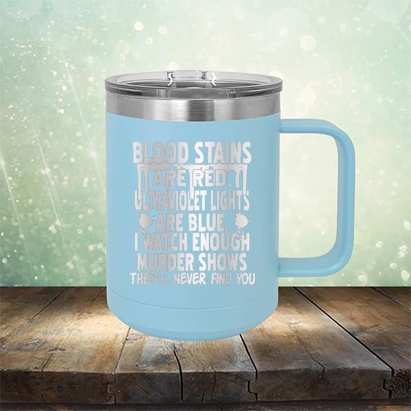 Blood Stains Are Red, Ultraviolet Lights Are Blue, I Watch Enough Murder Shows - Laser Etched Tumbler Mug