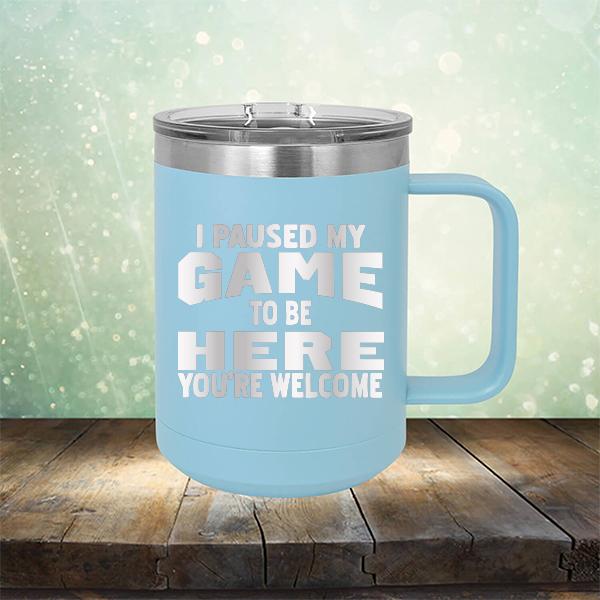 I Paused My Game To Be Here You&#39;re Welcome - Laser Etched Tumbler Mug