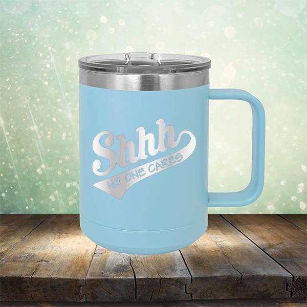 Shhh No One Cares - Laser Etched Tumbler Mug