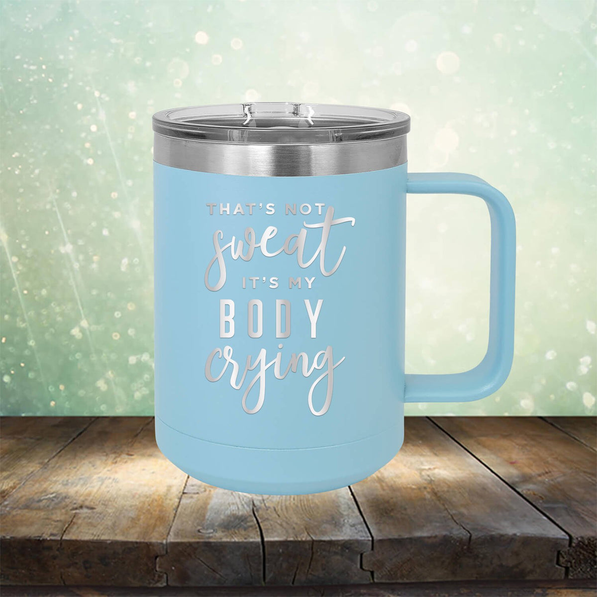 That&#39;s Not Sweat It&#39;s My Body Crying - Laser Etched Tumbler Mug