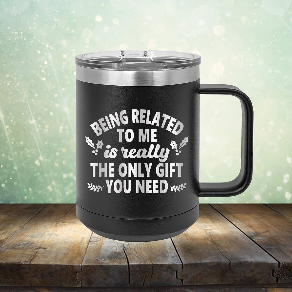 Being Related To Me Is Really The Only Gift You Need - Laser Etched Tumbler Mug