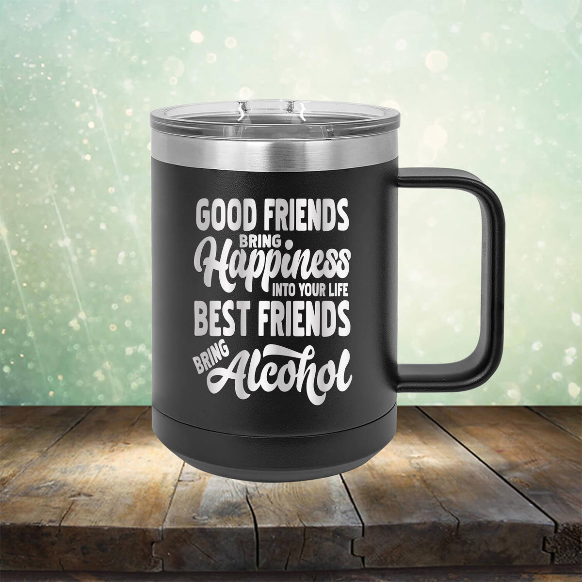 Good Friends Bring Happiness into Your Life Best Friends Bring Alcohol - Laser Etched Tumbler Mug