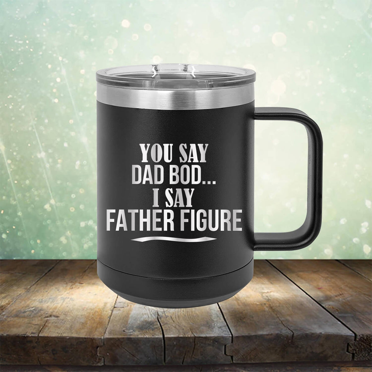 You Say Dad Bod I Say Father Figure - Laser Etched Tumbler Mug