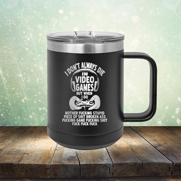 I Don't Always Die When Playing Video Games But When I Do Mother Fucking Stupid Piece of Shit Broken Ass Fucking Game Fucking Shit Fuck Fuck Fuck - Laser Etched Tumbler Mug