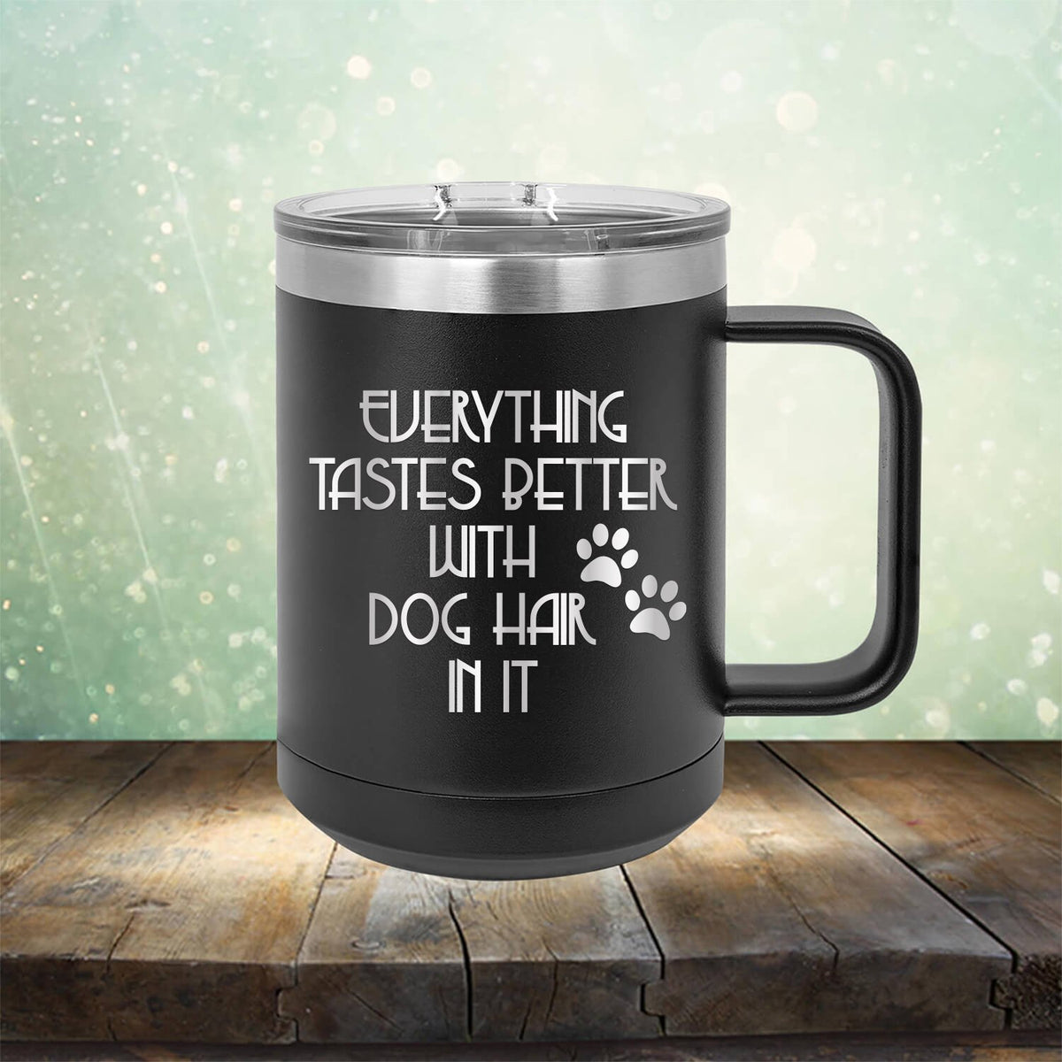 Everything Tastes Better with Dog Hair in It - Laser Etched Tumbler Mug