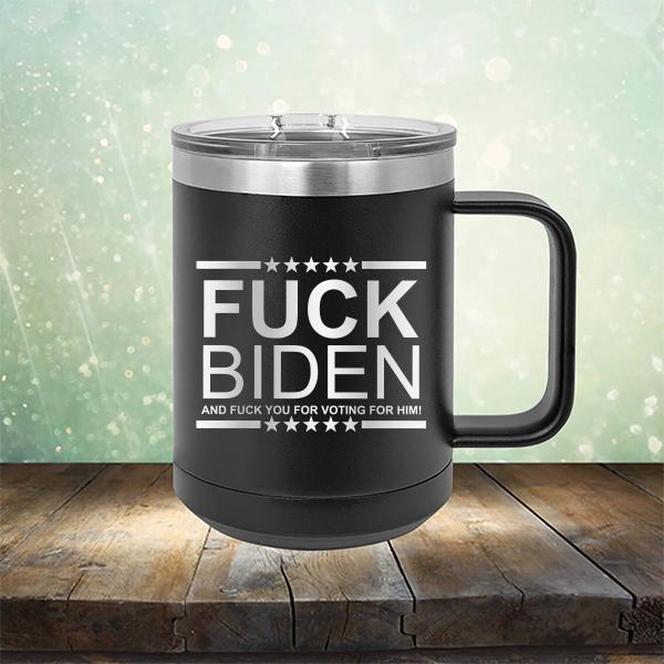 Fuck Biden And Fuck You For Voting For Him - Laser Etched Tumbler Mug