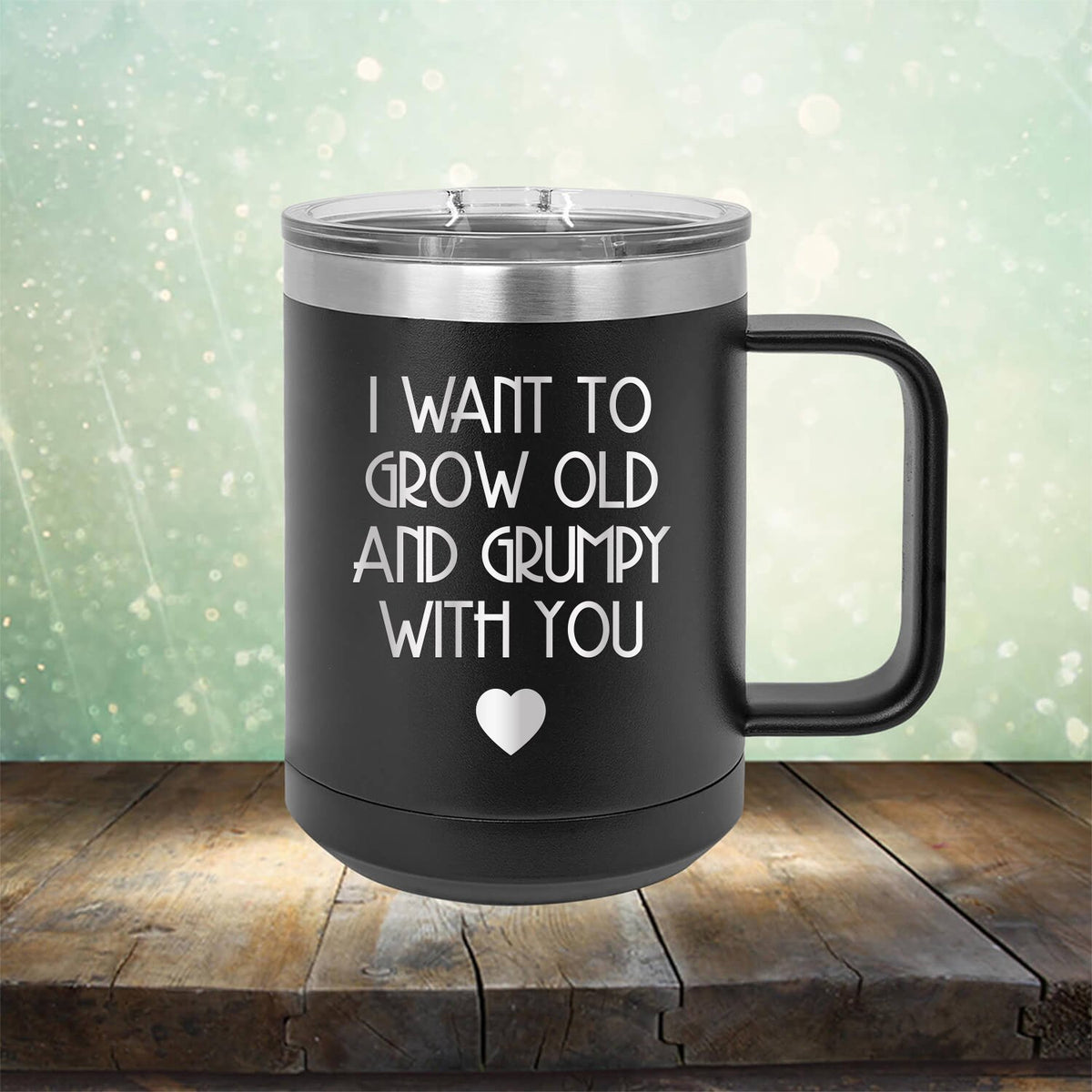 I Want to Grow Old and Grumpy with You - Laser Etched Tumbler Mug