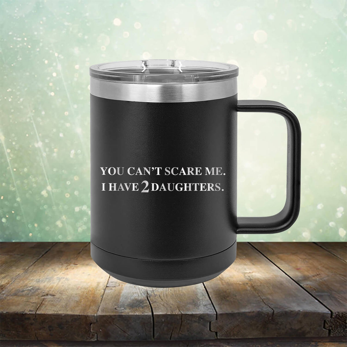 You Can&#39;t Scare Me I Have 2 Daughters - Laser Etched Tumbler Mug