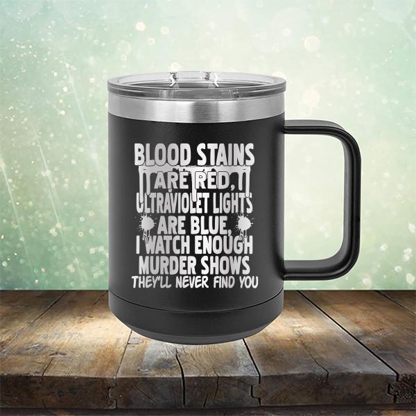 Blood Stains Are Red, Ultraviolet Lights Are Blue, I Watch Enough Murder Shows - Laser Etched Tumbler Mug